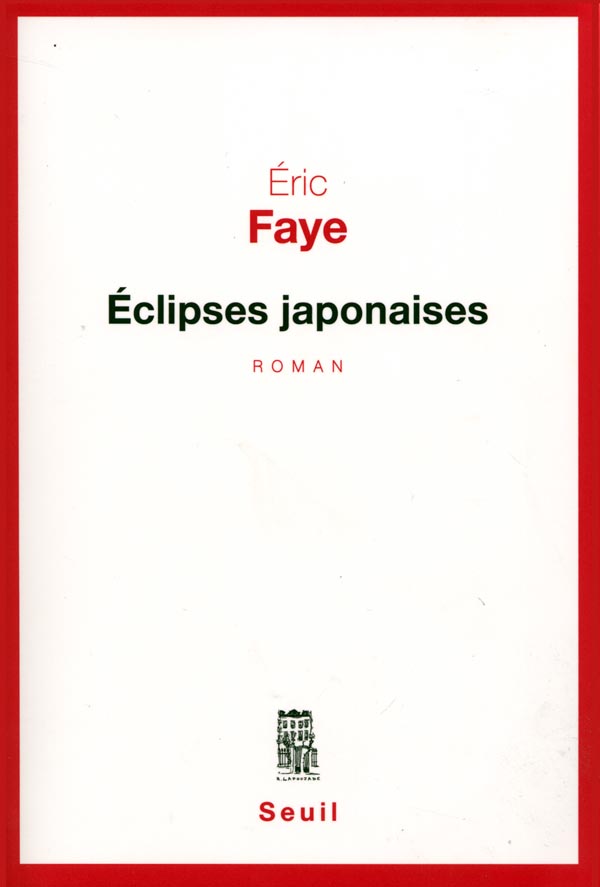 Éclipses japonaises d’Eric Faye est paru aux éditions du Seuil.