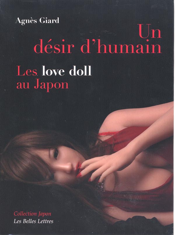 Un désir d’humain, les « love doll » au Japon d’Agnès Giard édité aux Belles Lettres.