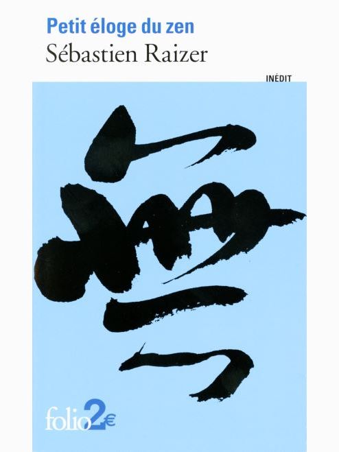 Petit éloge du zen de Sébastien Raizer est paru dans la collection Folio à 2 euros.