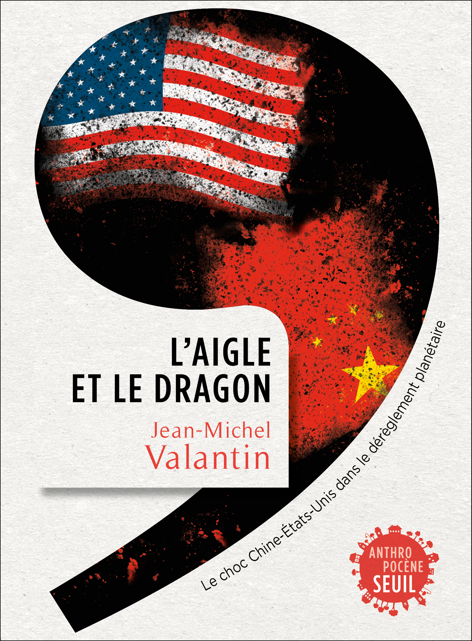 L’Aigle et le Dragon Le choc Chine-Etats-Unis dans le dérèglement planétaire  de Jean-Michel Valantin est en librairie.