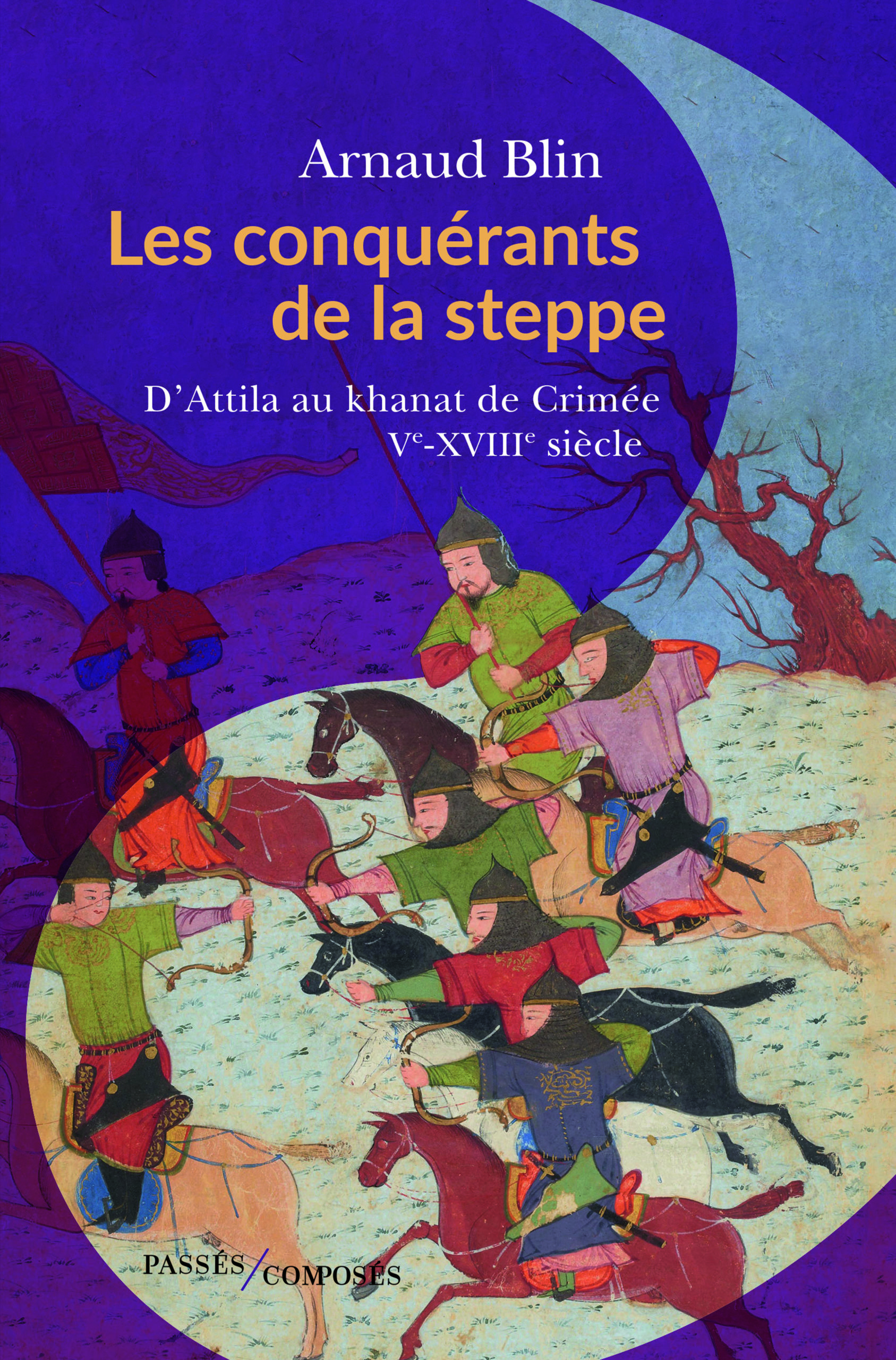 Les conquérants de la steppe, d’Attila au khanat de Crimée V-XVIIIème siècle d’Arnaud Blin paraît chez Passés / Composés.