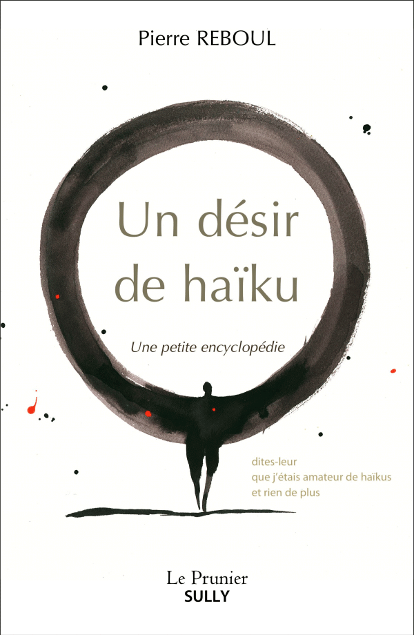 Un désir de haïku, une petite encyclopédie, de Pierre Reboul paraît aux éditions Sully.