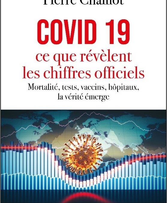 Covid 19, ce que révèlent les chiffres officiels : mortalité, tests, vaccins, hôpitaux, la vérité émerge de Pierre Chaillot.