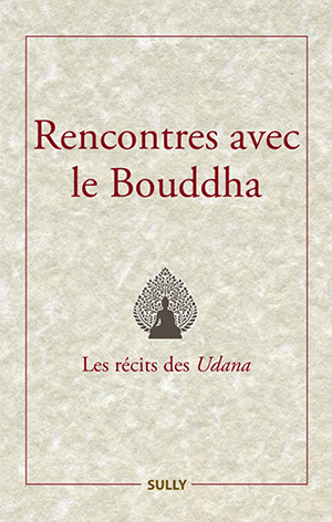 Rencontres avec Bouddha, les récits des Udana paraît aux éditions Sully.