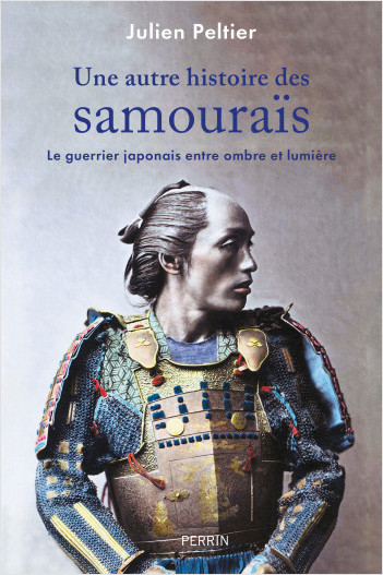 Une autre histoire des samouraïs, le guerrier japonais entre ombre et lumière de Julien Peltier paraît chez Perrin.