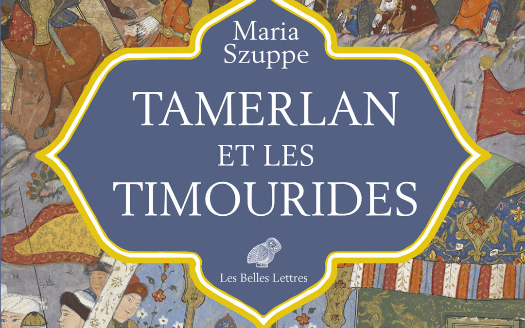 Tamerlan et les Timourides de Maria Szuppe paraît aux Belles Lettres.