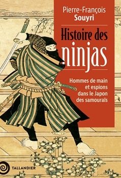 Histoire de Ninjas Hommes de main et espions dans le Japon des samouraïs de Pierre-François Souyri paraît chez Tallandier.