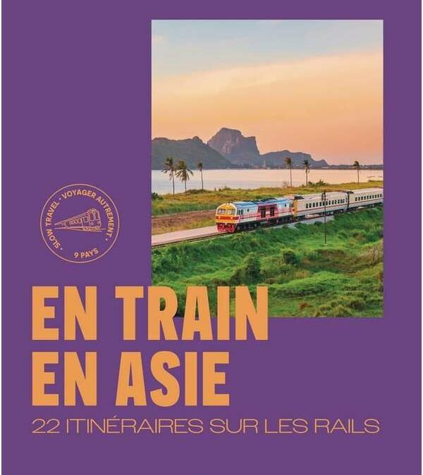 EN TRAIN EN ASIE – 22 ITINÉRAIRES SUR LES RAILS