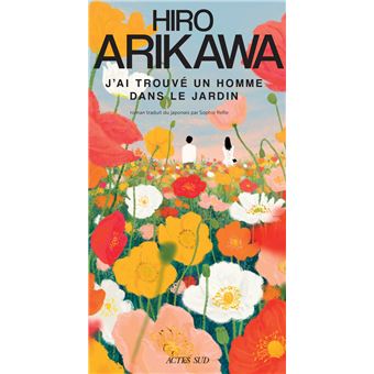 J’ai trouvé un homme dans le jardin de Hiro Arikawa paraît aujourd’hui chez Actes Sud.