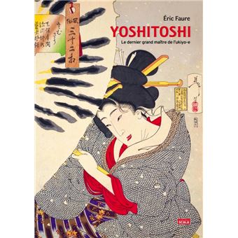 Yoshitoshi Le dernier grand maître de l’ukiyo-e par Éric Faure paraît chez Scala.